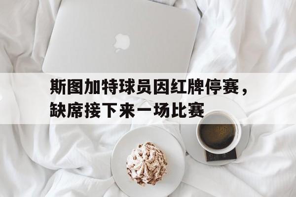 包含斯图加特球员因红牌停赛，缺席接下来一场比赛的词条
